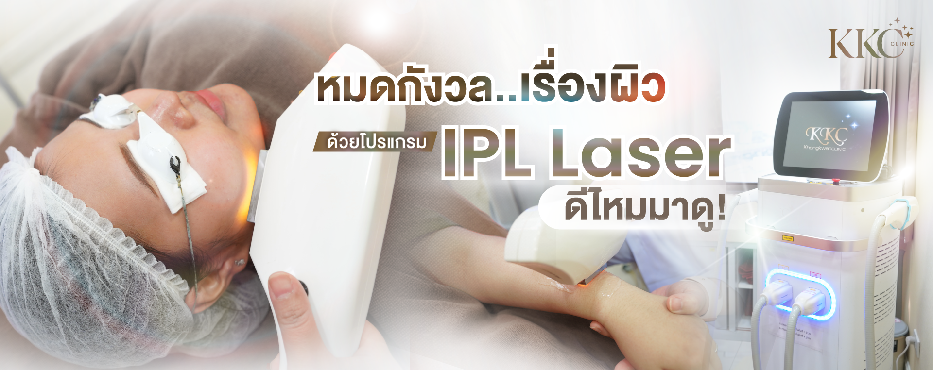ผู้รับบริการกำลังทำเลเซอร์ IPL บริเวณใบหน้าและแขน พร้อมเครื่องเลเซอร์ IPL และโลโก้ KKC Clinic ปรากฏในภาพ
